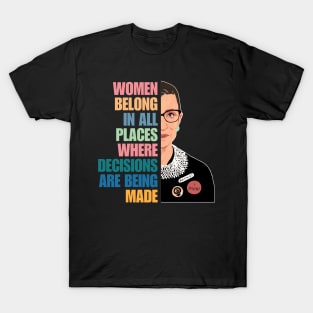 Women Belong In All Places Where Decisions Are Being Made, Ruth Bader Ginsburg, RBG Quote T-Shirt